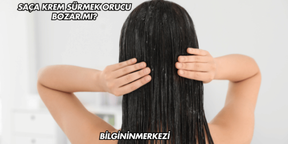 Saça Krem Sürmek Orucu Bozar mı?