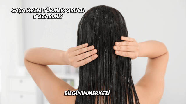 Saça Krem Sürmek Orucu Bozar mı?