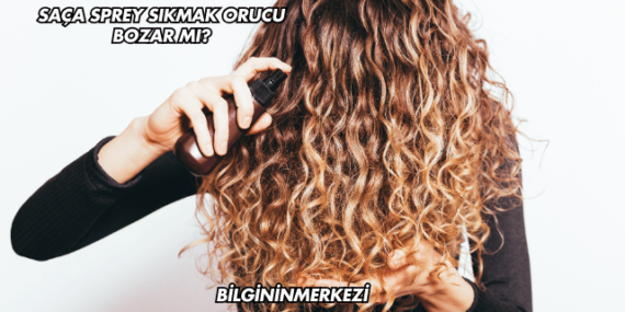 Saça Sprey Sıkmak Orucu Bozar mı?