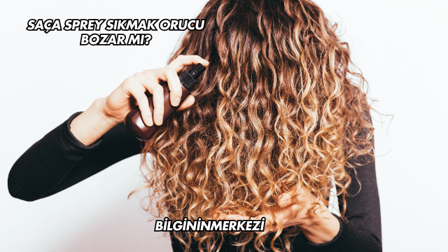 Saça Sprey Sıkmak Orucu Bozar mı?