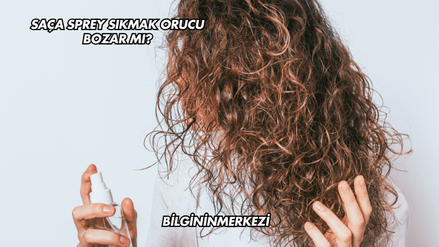 Saça Sprey Sıkmak Orucu Bozar mı?