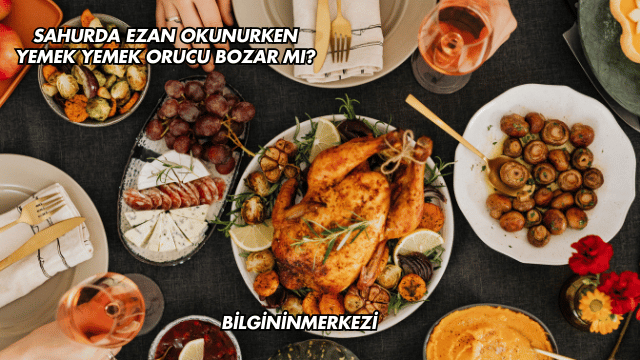Sahurda Ezan Okunurken Yemek Yemek Orucu Bozar mı?