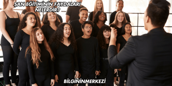 Şan Eğitiminin Faydaları Nelerdir?