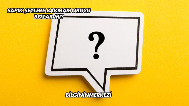 Sapık Şeylere Bakmak Orucu Bozar mı?