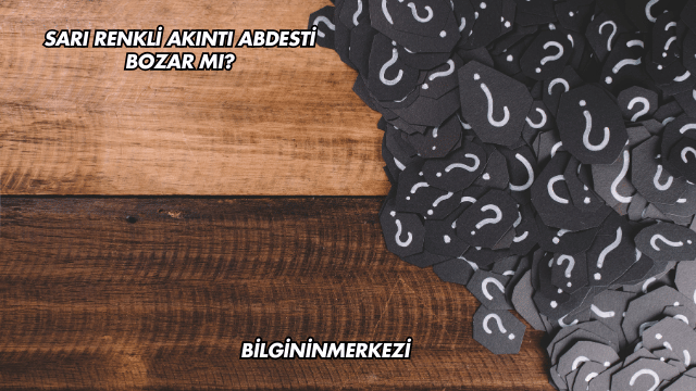 Sarı Renkli Akıntı Abdesti Bozar mı?