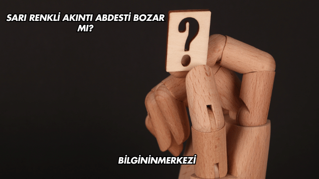 Sarı Renkli Akıntı Abdesti Bozar mı?