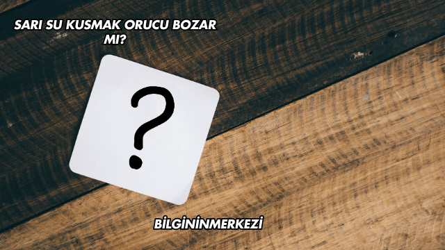 Sarı Su Kusmak Orucu Bozar mı?