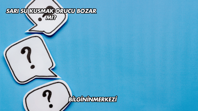 Sarı Su Kusmak Orucu Bozar mı?