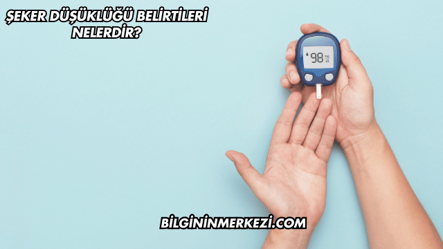 Şeker Düşüklüğü Belirtileri Nelerdir?