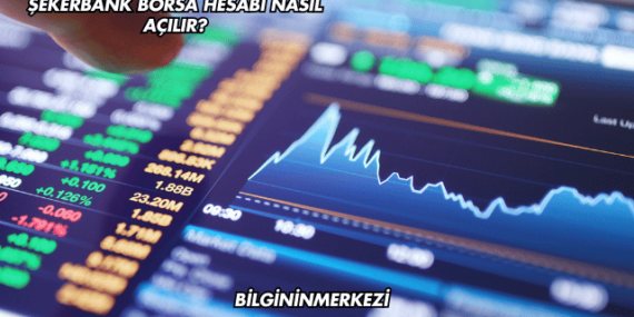 Şekerbank Borsa Hesabı Nasıl Açılır?