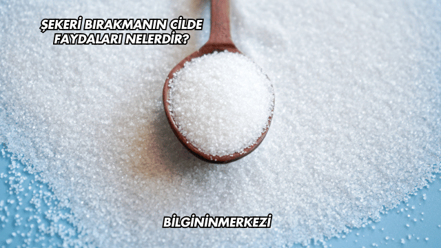 Şekeri Bırakmanın Cilde Faydaları Nelerdir?