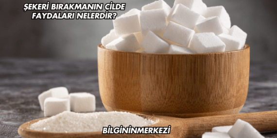 Şekeri Bırakmanın Cilde Faydaları Nelerdir?