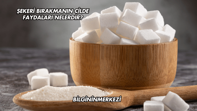 Şekeri Bırakmanın Cilde Faydaları Nelerdir?