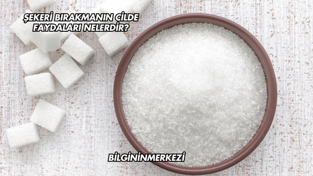 Şekeri Bırakmanın Cilde Faydaları Nelerdir?