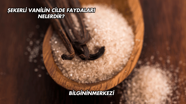 Şekerli Vanilin Cilde Faydaları Nelerdir?