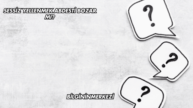Sessiz Yellenmek Abdesti Bozar mı?