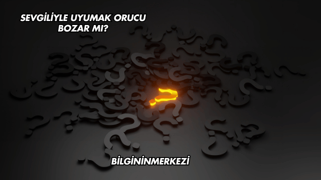Sevgiliyle Uyumak Orucu Bozar mı?
