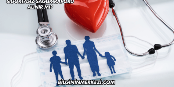 Sigortasız Sağlık Raporu Alınır mı?