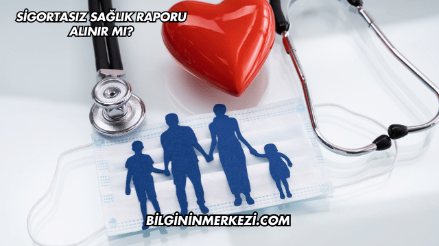 Sigortasız Sağlık Raporu Alınır mı?