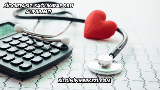 Sigortasız Sağlık Raporu Alınır mı?