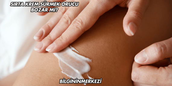Sırta Krem Sürmek Orucu Bozar mı?