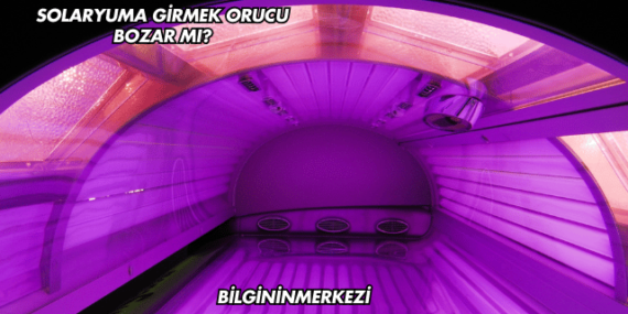 Solaryuma Girmek Orucu Bozar mı?