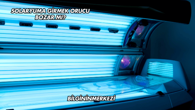 Solaryuma Girmek Orucu Bozar mı?
