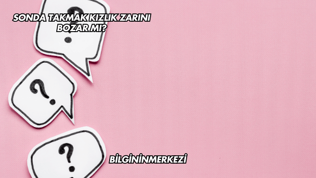 Sonda Takmak Kızlık Zarını Bozar mı?