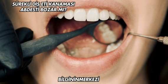 Sürekli Diş Eti Kanaması Abdesti Bozar mı?