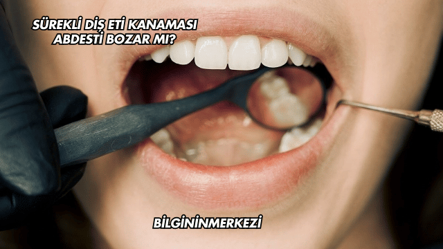 Sürekli Diş Eti Kanaması Abdesti Bozar mı?