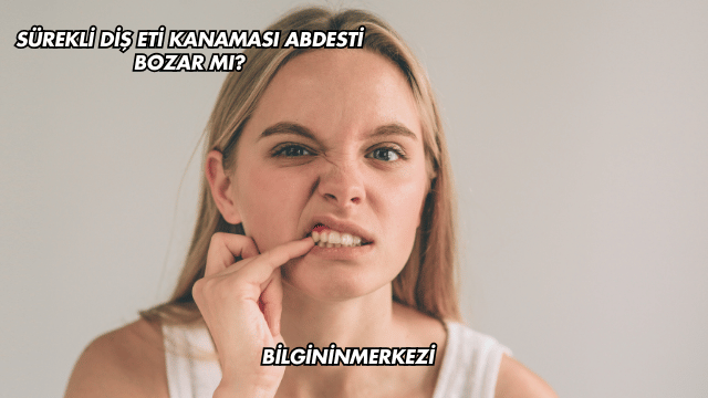 Sürekli Diş Eti Kanaması Abdesti Bozar mı?
