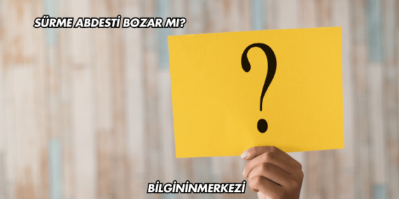 Sürme Abdesti Bozar mı?