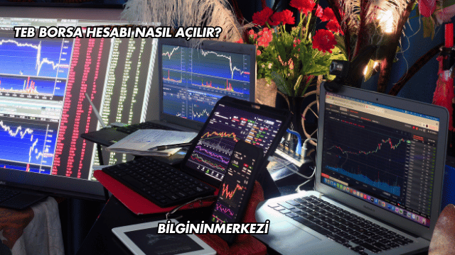 TEB Borsa Hesabı Nasıl Açılır?