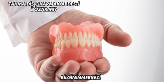 Takma Diş Çıkarmak Abdesti Bozar mı?