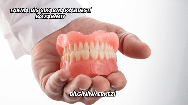 Takma Diş Çıkarmak Abdesti Bozar mı?