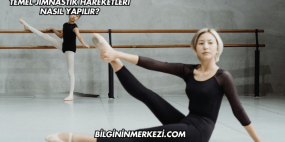 Temel Jimnastik Hareketleri Nasıl Yapılır?