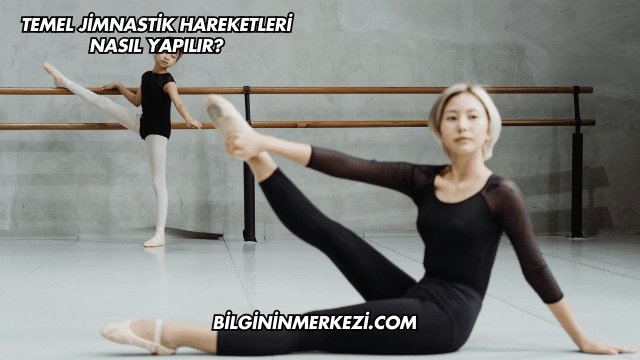 Temel Jimnastik Hareketleri Nasıl Yapılır?