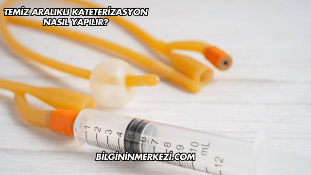 Temiz Aralıklı Kateterizasyon Nasıl Yapılır?