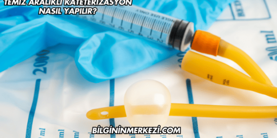Temiz Aralıklı Kateterizasyon Nasıl Yapılır?