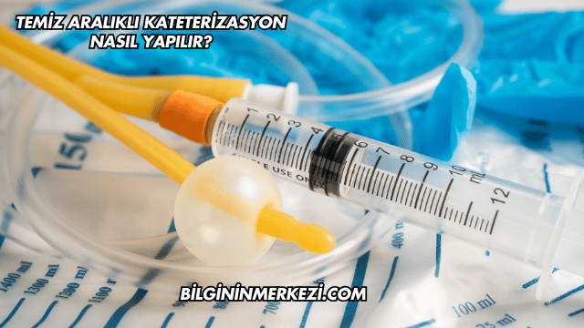 Temiz Aralıklı Kateterizasyon Nasıl Yapılır?