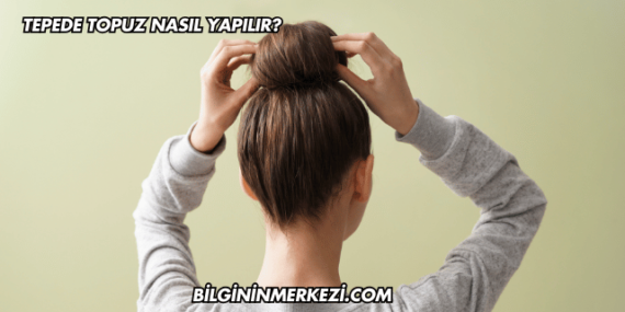 Tepede Topuz Nasıl Yapılır?