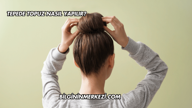 Tepede Topuz Nasıl Yapılır?