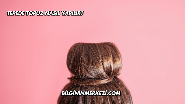 Tepede Topuz Nasıl Yapılır?