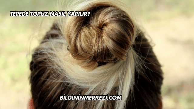 Tepede Topuz Nasıl Yapılır?