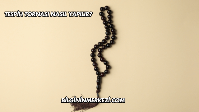 Tespih Tornası Nasıl Yapılır?