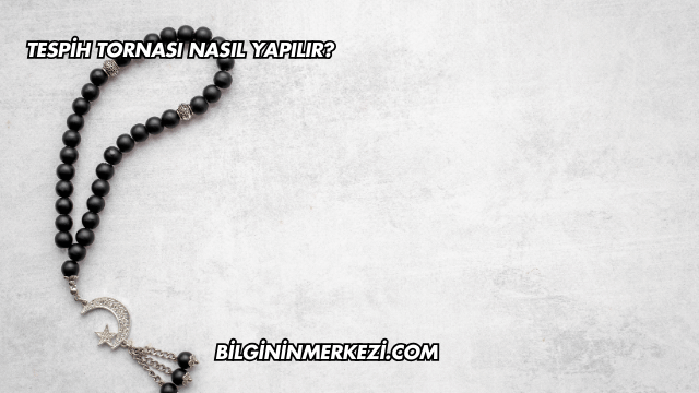 Tespih Tornası Nasıl Yapılır?