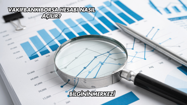 Vakıfbank Borsa Hesabı Nasıl Açılır?