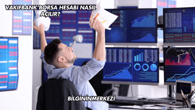 Vakıfbank Borsa Hesabı Nasıl Açılır?