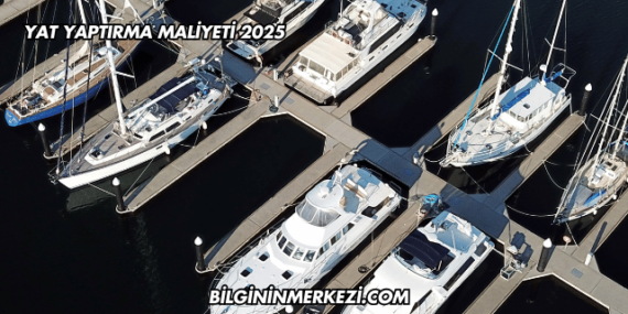 Yat Yaptırma Maliyeti 2025