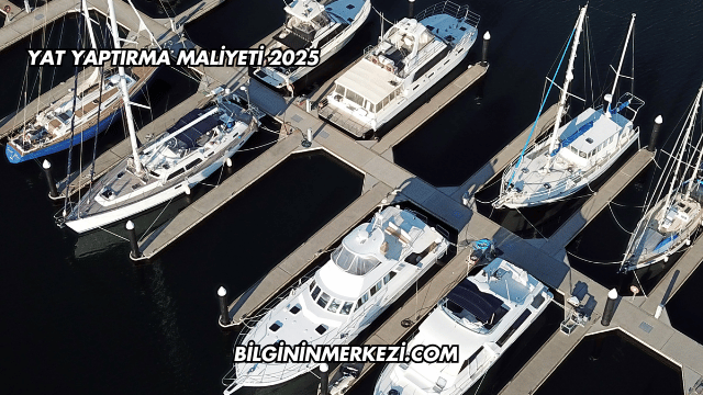 Yat Yaptırma Maliyeti 2025
